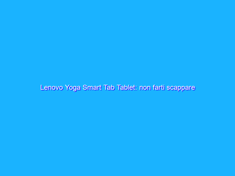 Lenovo Yoga Smart Tab Tablet: non farti scappare l’offerta del mese su Amazon