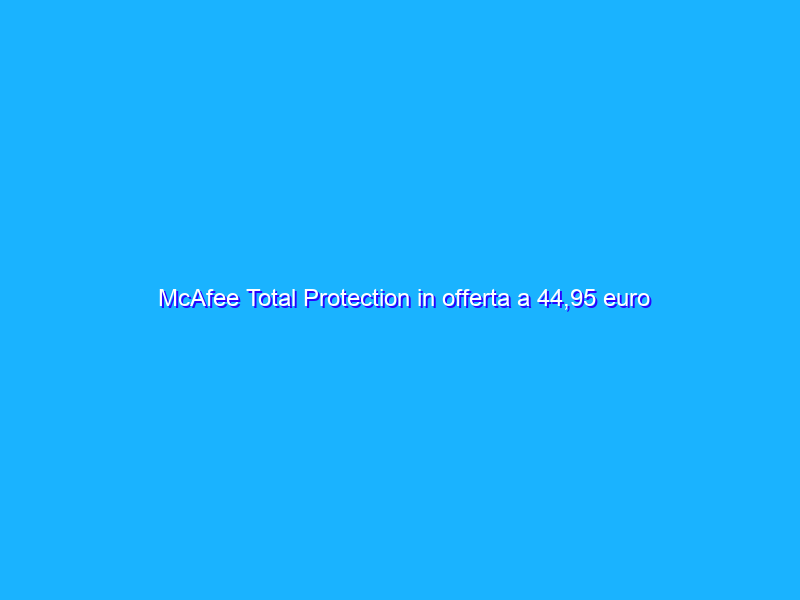 McAfee Total Protection in offerta a 44,95 euro