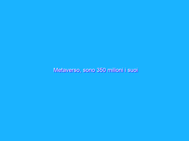 Metaverso, sono 350 milioni i suoi “abitanti”. E Meta lavora su Project Nazare