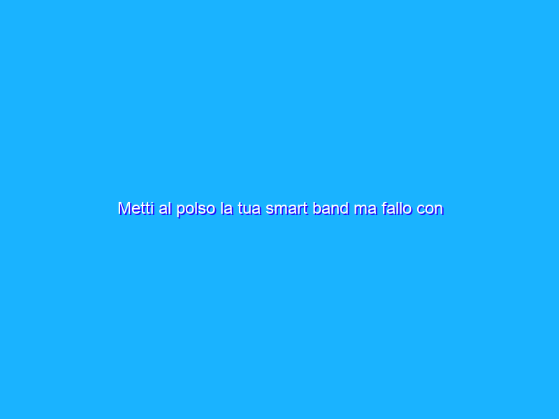 Metti al polso la tua smart band ma fallo con OPPO (-29%)