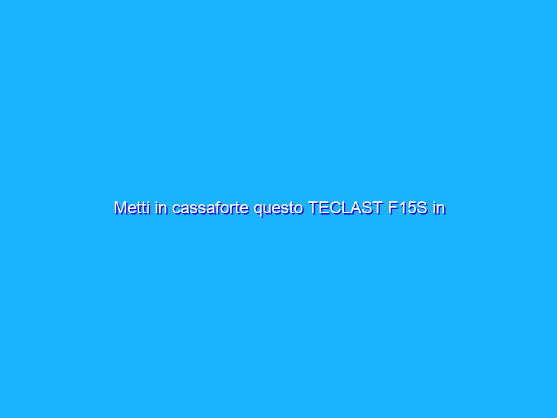 Metti in cassaforte questo TECLAST F15S in offerta prima che vada esaurito