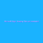 Microsoft Edge: Sleeping Tabs per prestazioni migliori