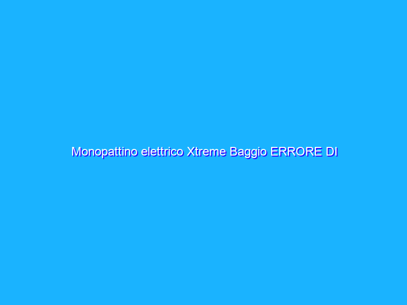 Monopattino elettrico Xtreme Baggio ERRORE DI PREZZO? 214€ di sconto!
