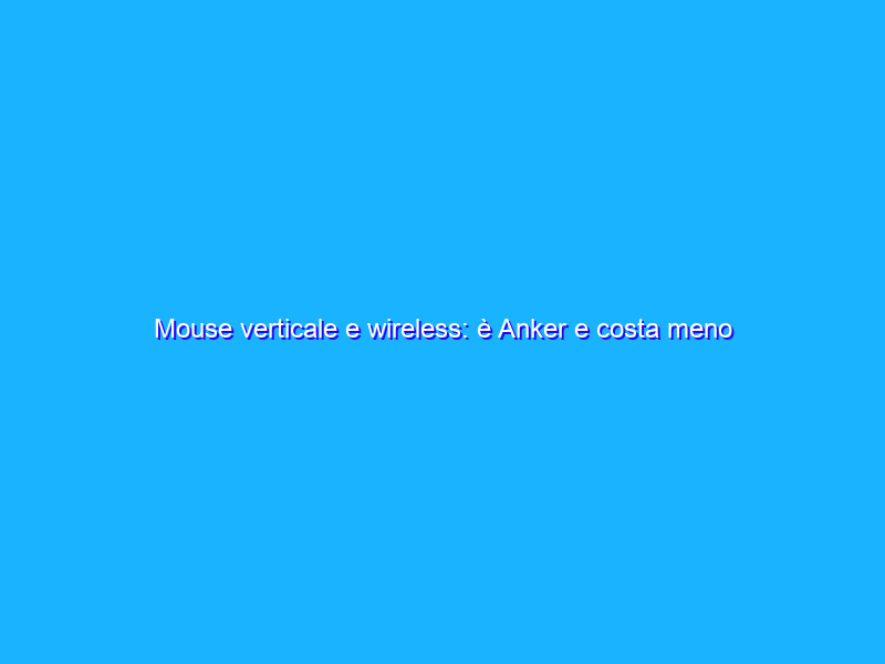 Mouse verticale e wireless: è Anker e costa meno di quanto pensi