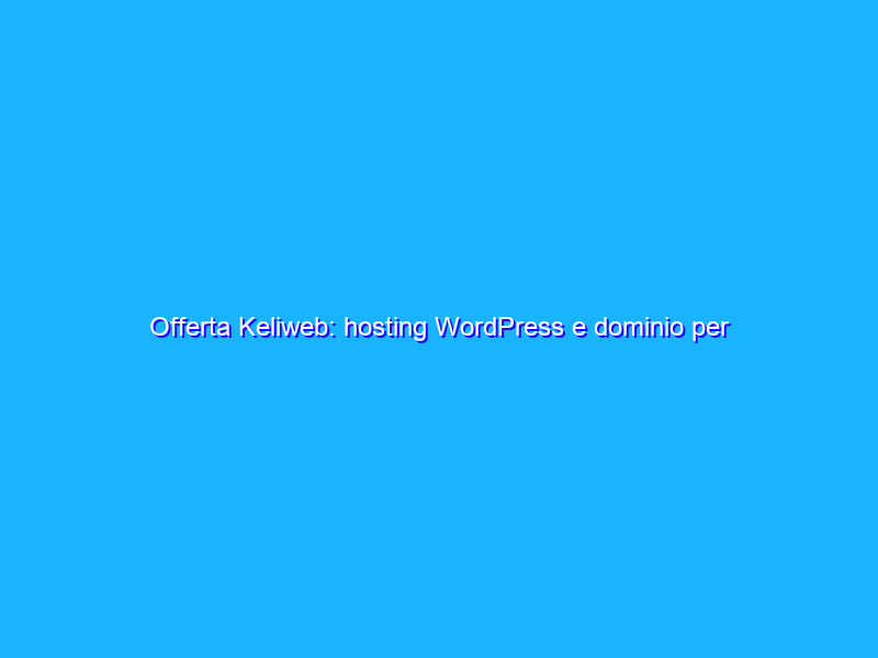 Offerta Keliweb: hosting WordPress e dominio per 20,94 all’anno