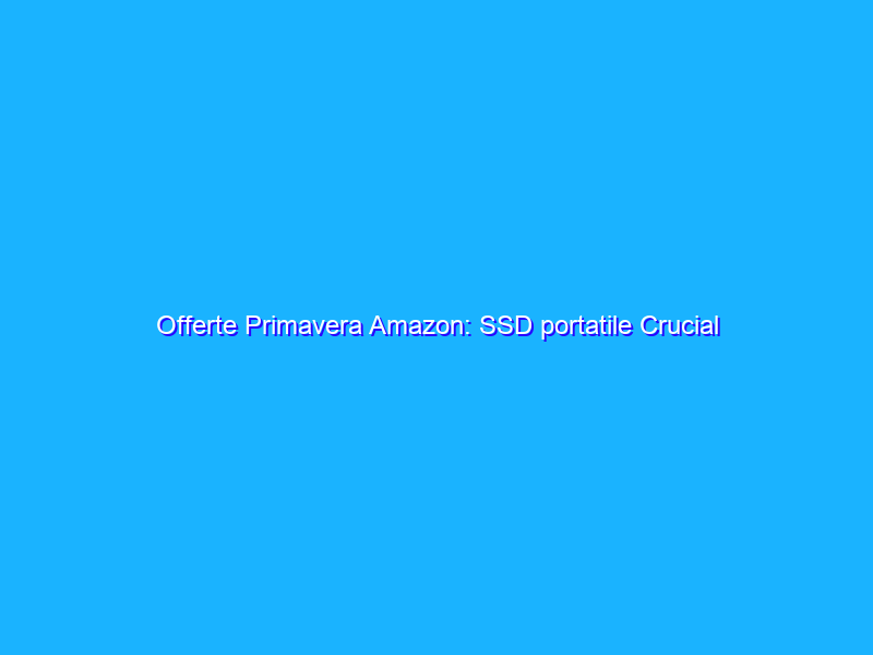 Offerte Primavera Amazon: SSD portatile Crucial da 2TB tuo con uno sconto di 100 euro