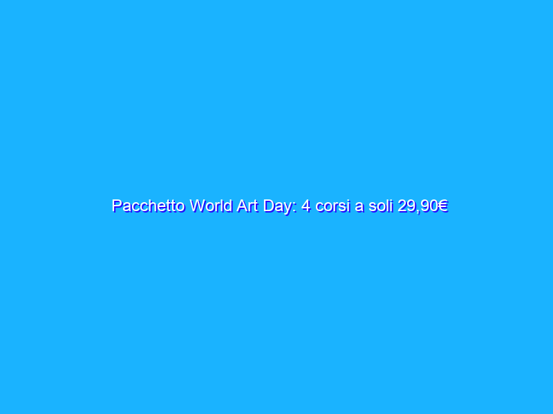 Pacchetto World Art Day: 4 corsi a soli 29,90€