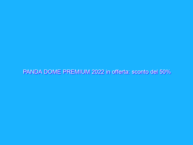 PANDA DOME PREMIUM 2022 in offerta: sconto del 50%