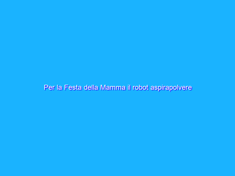 Per la Festa della Mamma il robot aspirapolvere Vac 2 pro, idea regalo di Yeedi