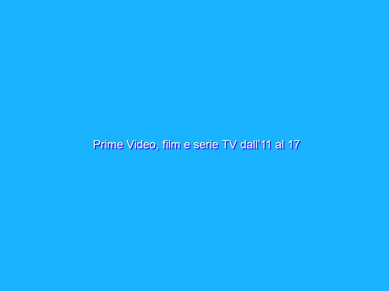 Prime Video, film e serie TV dall’11 al 17 aprile 2022