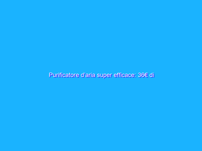 Purificatore d’aria super efficace: 36€ di SCONTO su Amazon