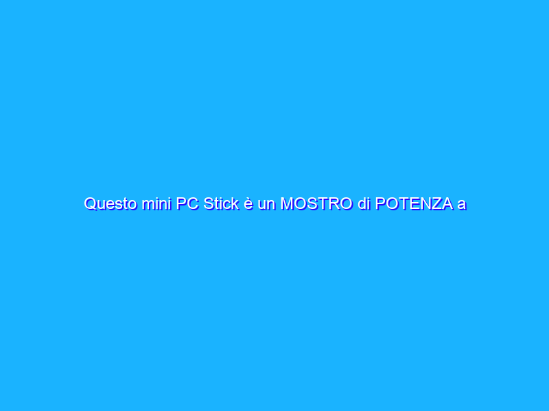 Questo mini PC Stick è un MOSTRO di POTENZA a sole 152€