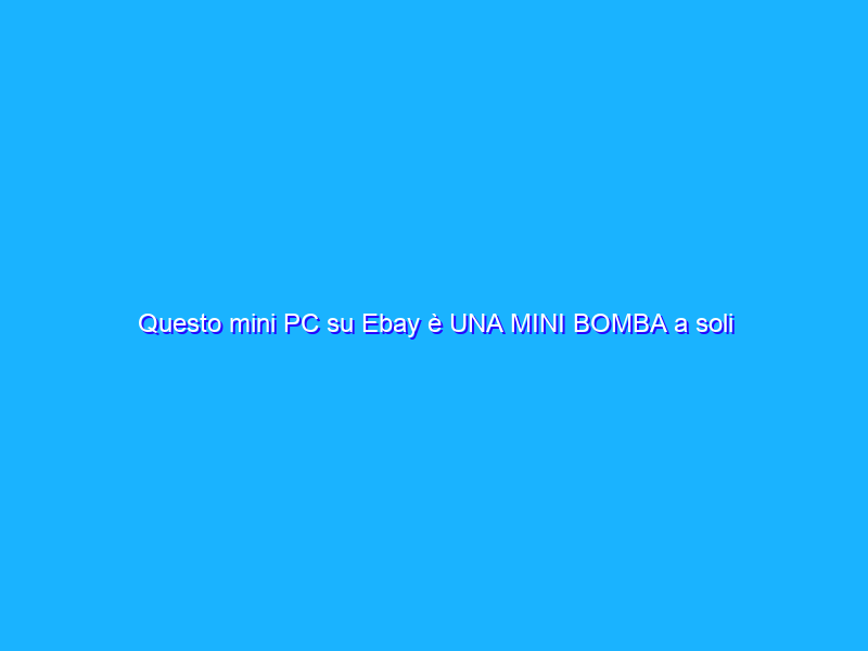 Questo mini PC su Ebay è UNA MINI BOMBA a soli 139€