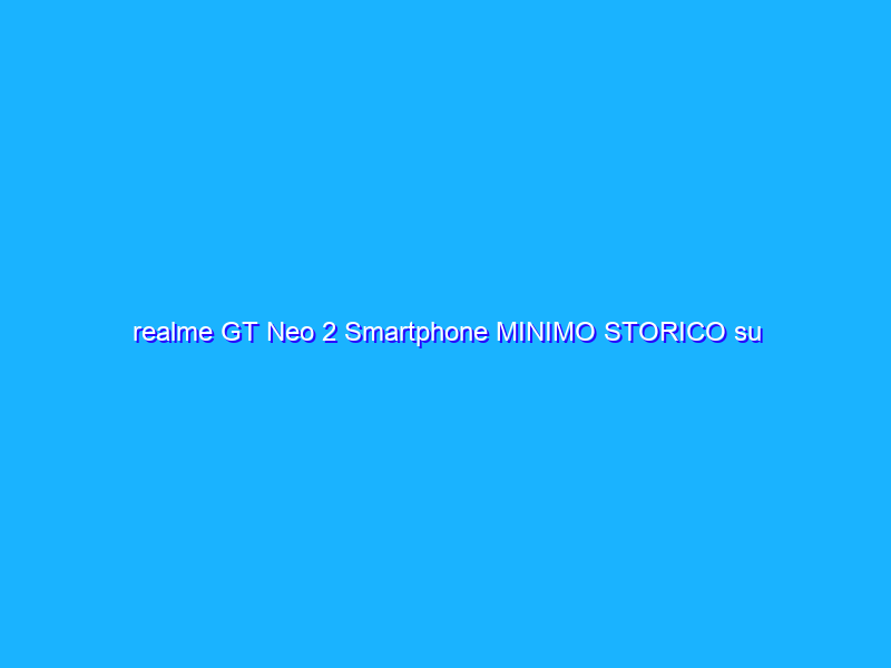 realme GT Neo 2 Smartphone MINIMO STORICO su Amazon