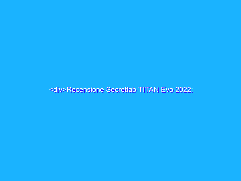 <div>Recensione Secretlab TITAN Evo 2022: l'evoluzione della gaming chair definitiva</div>