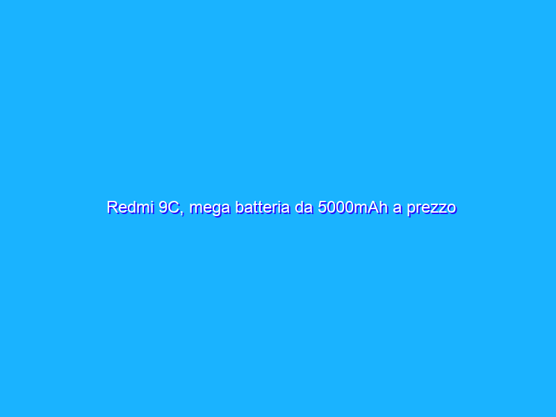 Redmi 9C, mega batteria da 5000mAh a prezzo RIDICOLO (solo Amazon)