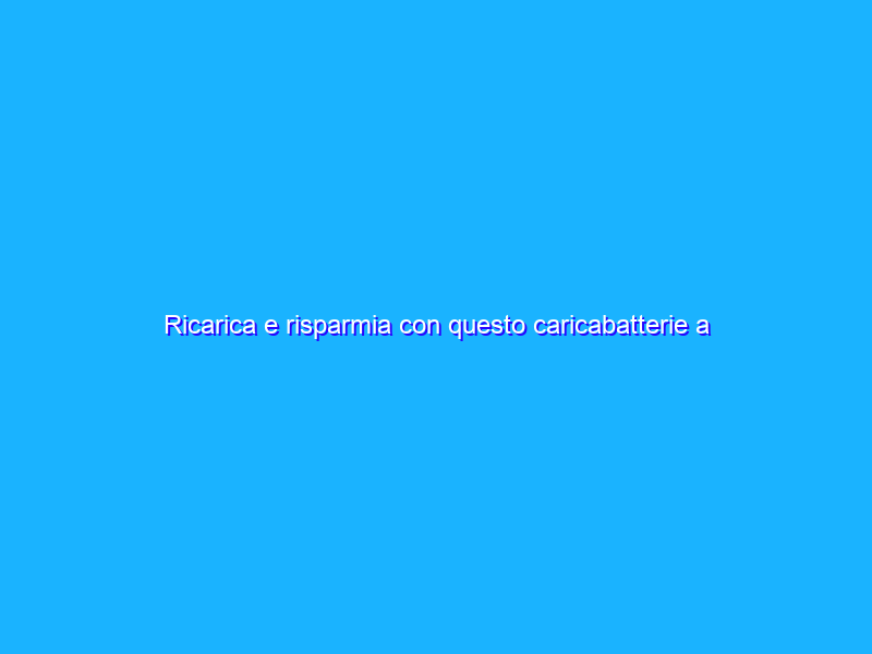 Ricarica e risparmia con questo caricabatterie a energia solare