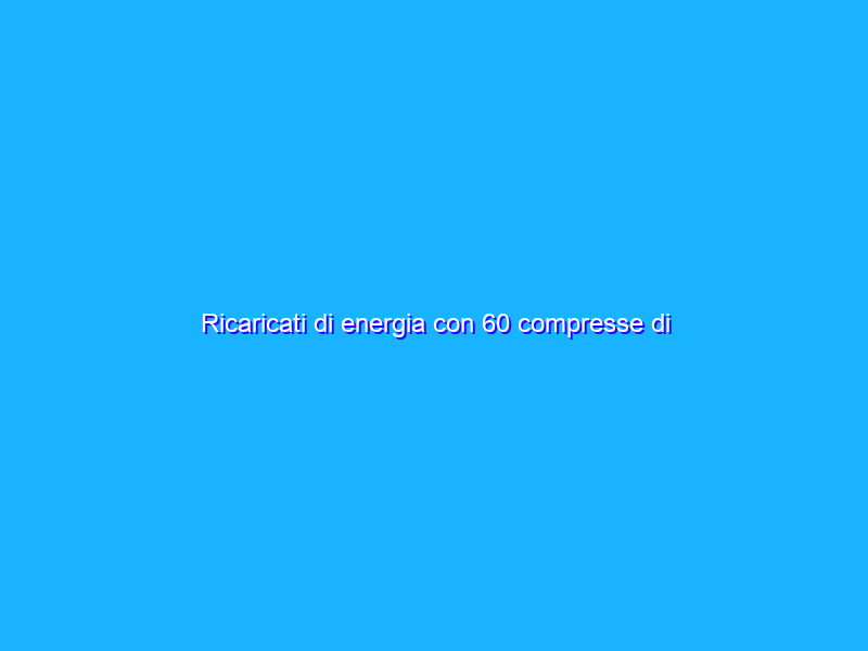 Ricaricati di energia con 60 compresse di Supradyn a META’ PREZZO (11€)