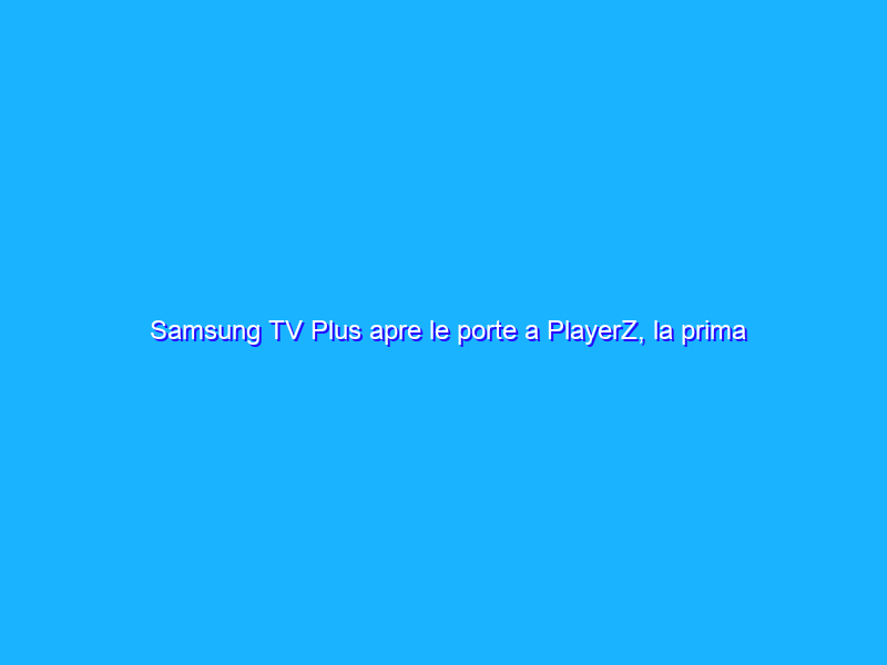 Samsung TV Plus apre le porte a PlayerZ, la prima fiction dedicata ai gamers