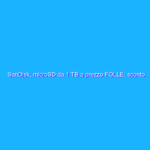 SanDisk, microSD da 1 TB a prezzo FOLLE: sconto del 71% (solo Amazon)