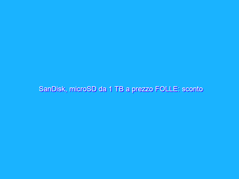 SanDisk, microSD da 1 TB a prezzo FOLLE: sconto del 71% (solo Amazon)
