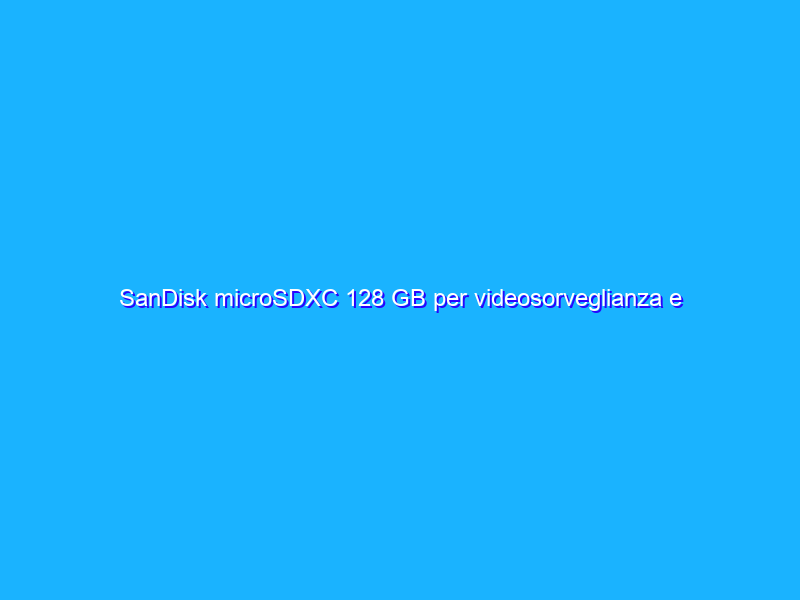 SanDisk microSDXC 128 GB per videosorveglianza e dashcam in offerta su Amazon