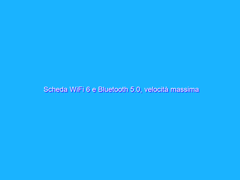 Scheda WiFi 6 e Bluetooth 5.0, velocità massima 2974Mbps, prezzo BOMBA su Amazon
