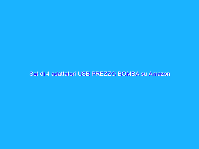 Set di 4 adattatori USB PREZZO BOMBA su Amazon (4€)