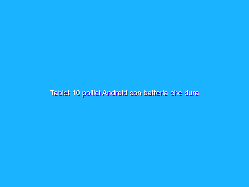 Tablet 10 pollici Android con batteria che dura GIORNI e cover inclusa