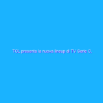 TCL presenta la nuova lineup di TV Serie C, soundbar ed elettrodomestici smart
