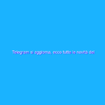 Telegram si aggiorna, ecco tutte le novità del nuovo update