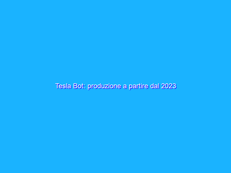 Tesla Bot: produzione a partire dal 2023