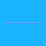 The Witcher 3: rinviata la versione PS5 e Xbox Series X/S