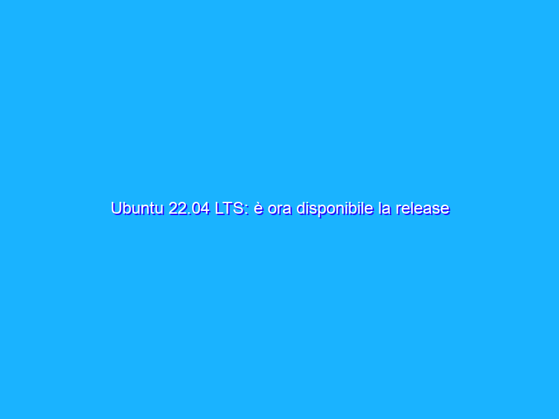 Ubuntu 22.04 LTS: è ora disponibile la release candidate