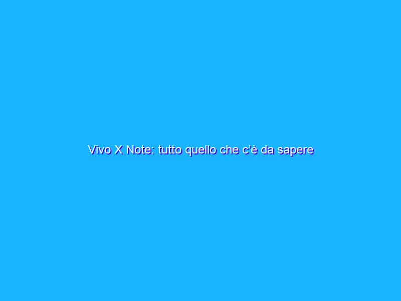 Vivo X Note: tutto quello che c’è da sapere