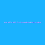 Vivo X80 e X80 Pro: le caratteristiche complete