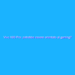 Vivo X80 Pro: potrebbe essere orientato al gaming? Vivo X80 Pro: potrebbe essere orientato al gaming?