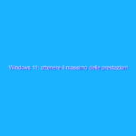 Windows 11: ottenere il massimo delle prestazioni