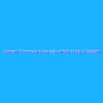 Women Techmakers expands online safety education
