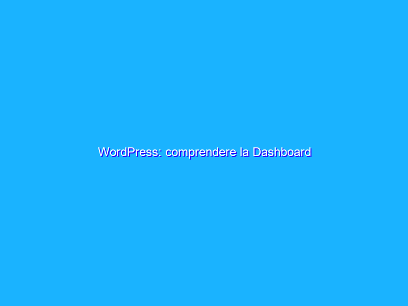 WordPress: comprendere la Dashboard