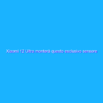 Xiaomi 12 Ultra monterà questo esclusivo sensore Sony da 108 MP?