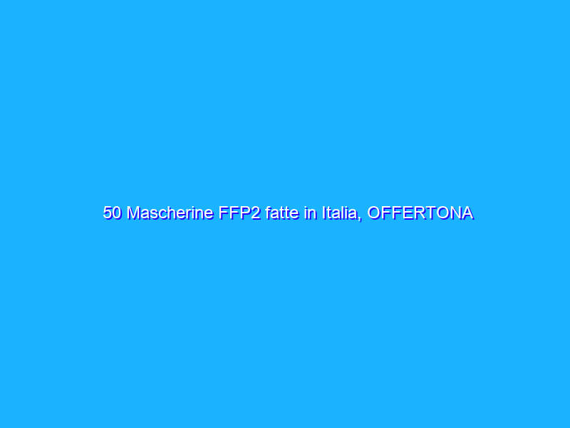 50 Mascherine FFP2 fatte in Italia, OFFERTONA Amazon