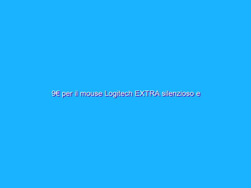9€ per il mouse Logitech EXTRA silenzioso e wireless, AFFARE