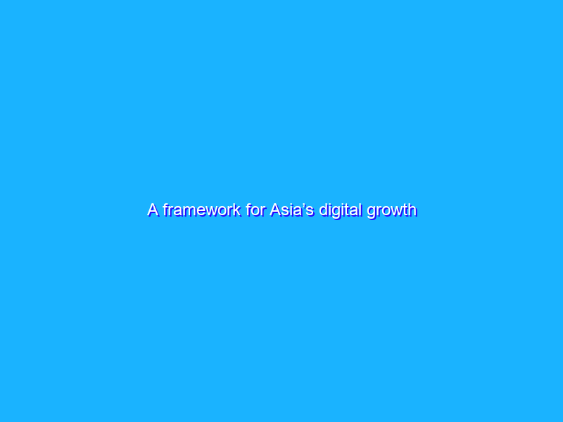A framework for Asia’s digital growth