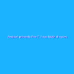 Amazon presenta Fire 7, il suo tablet di nuova generazione