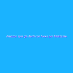 Amazon spia gli utenti con Alexa per fidelizzare la pubblicità?