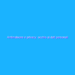 Antimalware e privacy: occhio ai dati personali