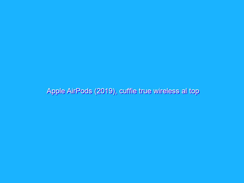 Apple AirPods (2019), cuffie true wireless al top a PREZZO SHOCK