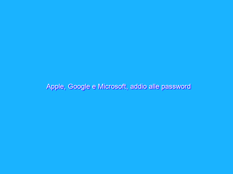Apple, Google e Microsoft, addio alle password con “FIDO”