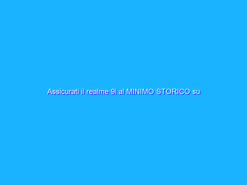 Assicurati il realme 9i al MINIMO STORICO su Amazon (-31%)